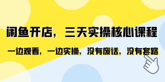 闲鱼开店，三天实操核心课程，一边观看，一边实操，没有废话，没有套路泓锦前程-网创项目资源站-副业项目-创业项目-搞钱项目泓锦前程