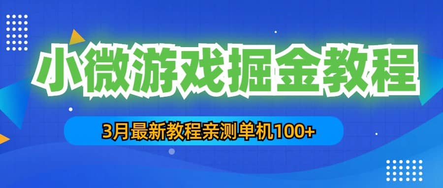 3月最新小微游戏掘金教程：单人可操作5-10台手机泓锦前程-网创项目资源站-副业项目-创业项目-搞钱项目泓锦前程