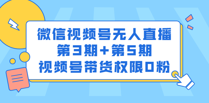 微信视频号无人直播第3期+第5期，视频号带货权限0粉价值1180元泓锦前程-网创项目资源站-副业项目-创业项目-搞钱项目泓锦前程