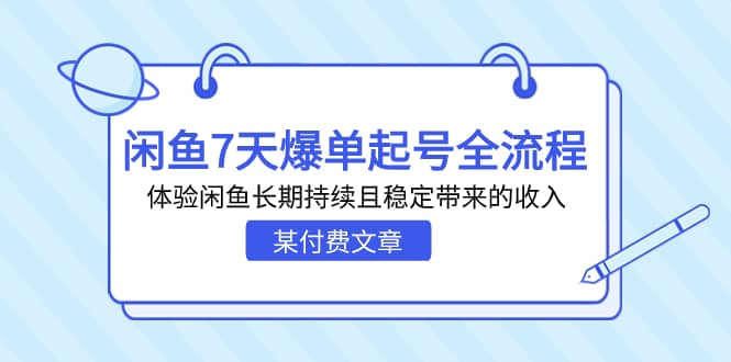 某付费文章：闲鱼7天爆单起号全流程，体验闲鱼长期持续且稳定带来的收入泓锦前程-网创项目资源站-副业项目-创业项目-搞钱项目泓锦前程