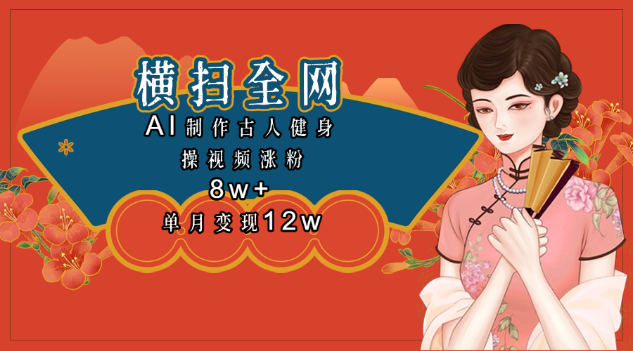 全网都在疯传的古人健身操视频 单月变现12w+泓锦前程-网创项目资源站-副业项目-创业项目-搞钱项目泓锦前程