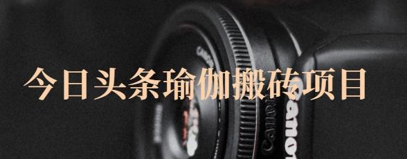 猎人社区·今日头条瑜伽搬砖项目，单号一天几十收入，可以批量操作！泓锦前程-网创项目资源站-副业项目-创业项目-搞钱项目泓锦前程