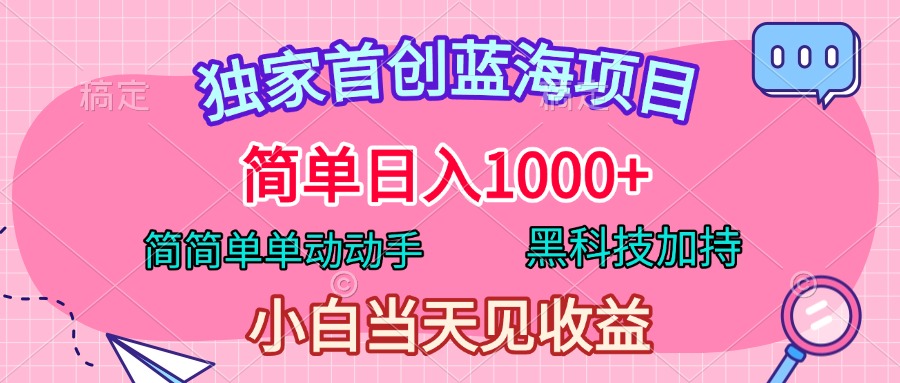 独家首创蓝海项目，简单日入1000+，简简单单动动手，黑科技加持，小白当天见收益泓锦前程-网创项目资源站-副业项目-创业项目-搞钱项目泓锦前程