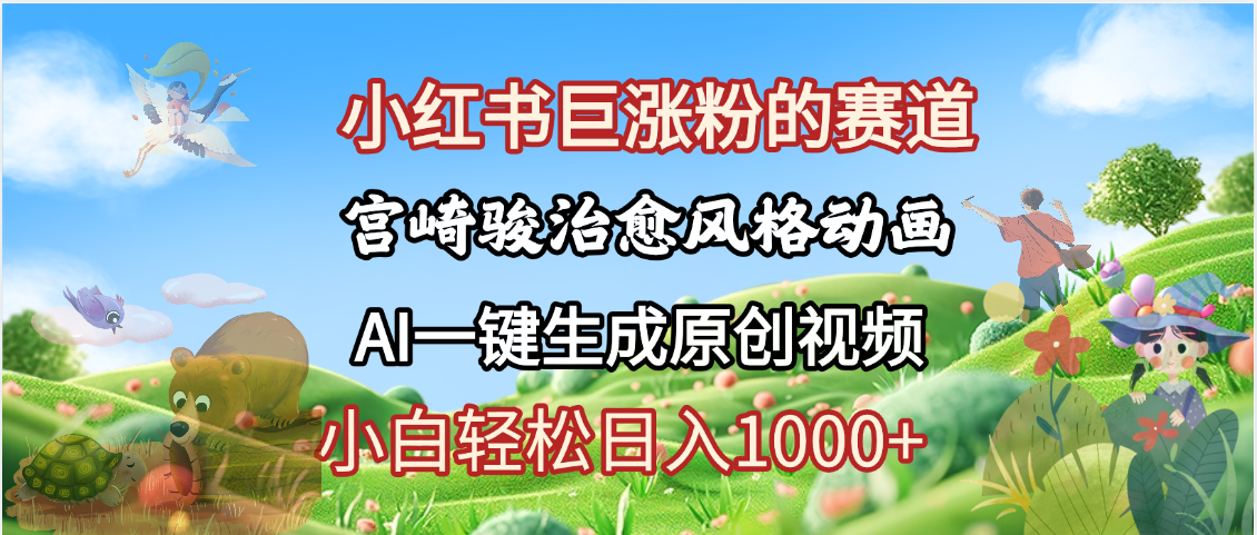 抖音、小红书、视频号、宫崎骏风格动画制作，一键生成流量暴涨，轻松日入1000+泓锦前程-网创项目资源站-副业项目-创业项目-搞钱项目泓锦前程