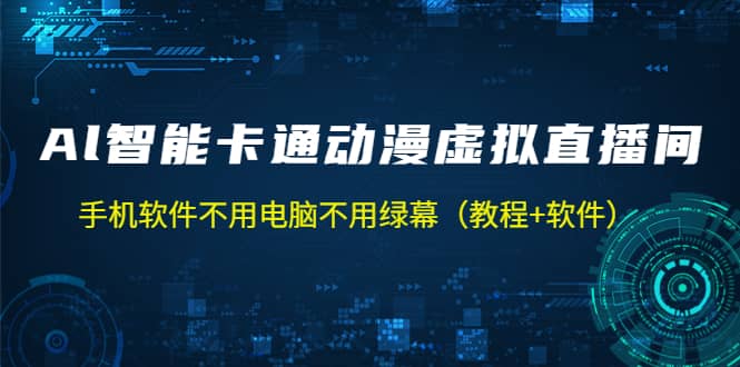 AI智能卡通动漫虚拟人直播操作教程 手机软件不用电脑不用绿幕（教程+软件）泓锦前程-网创项目资源站-副业项目-创业项目-搞钱项目泓锦前程