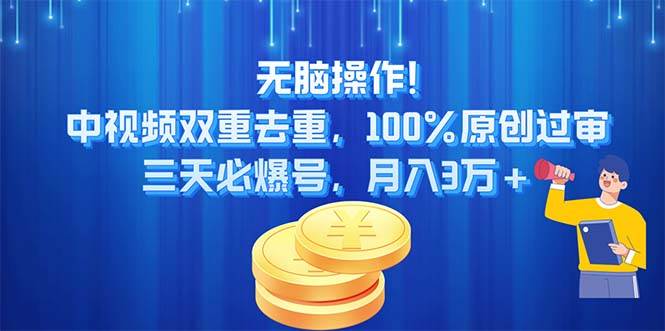 无脑操作!中视频双重去重，100%原创过审，三天必爆号，月入3万+泓锦前程-网创项目资源站-副业项目-创业项目-搞钱项目泓锦前程