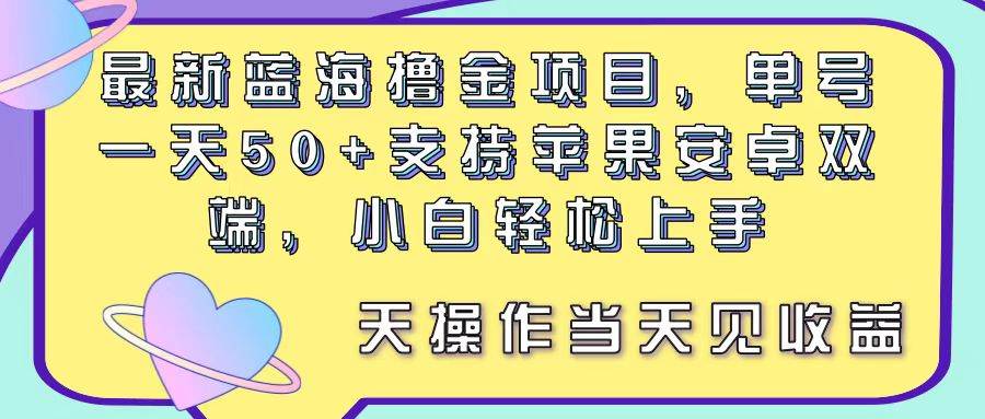 最新蓝海撸金项目，单号一天50+， 支持苹果安卓双端，小白轻松上手 当…泓锦前程-网创项目资源站-副业项目-创业项目-搞钱项目泓锦前程