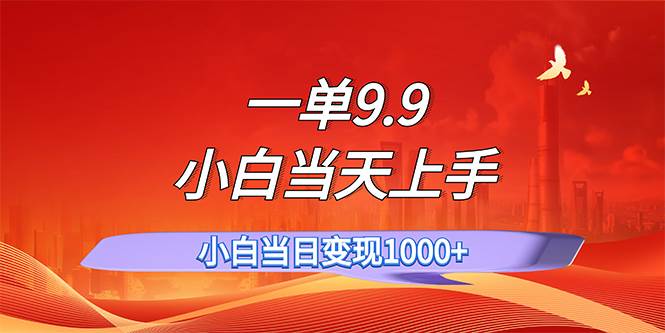 一单9.9，一天轻松上百单，不挑人，小白当天上手，一分钟一条作品泓锦前程-网创项目资源站-副业项目-创业项目-搞钱项目泓锦前程