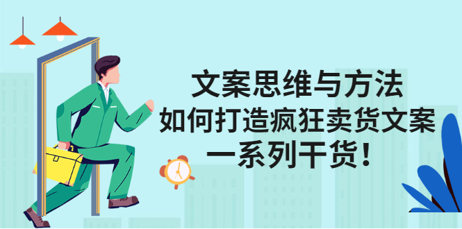 文案思维与方法论：如何打造疯狂卖货文案泓锦前程-网创项目资源站-副业项目-创业项目-搞钱项目泓锦前程