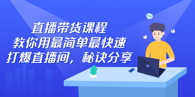 直播带货课程，教你用最简单最快速打爆直播间泓锦前程-网创项目资源站-副业项目-创业项目-搞钱项目泓锦前程