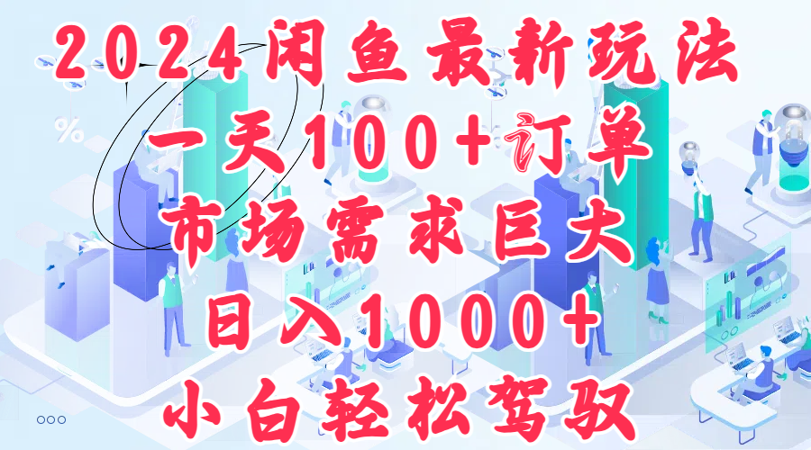 2024闲鱼最新玩法，一天100+订单，市场需求巨大，日入1000+，小白轻松驾驭泓锦前程-网创项目资源站-副业项目-创业项目-搞钱项目泓锦前程