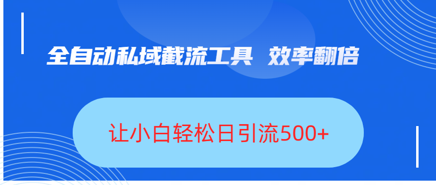 全自动私域截流工具，效率翻倍，让小白轻松日引流500+泓锦前程-网创项目资源站-副业项目-创业项目-搞钱项目泓锦前程