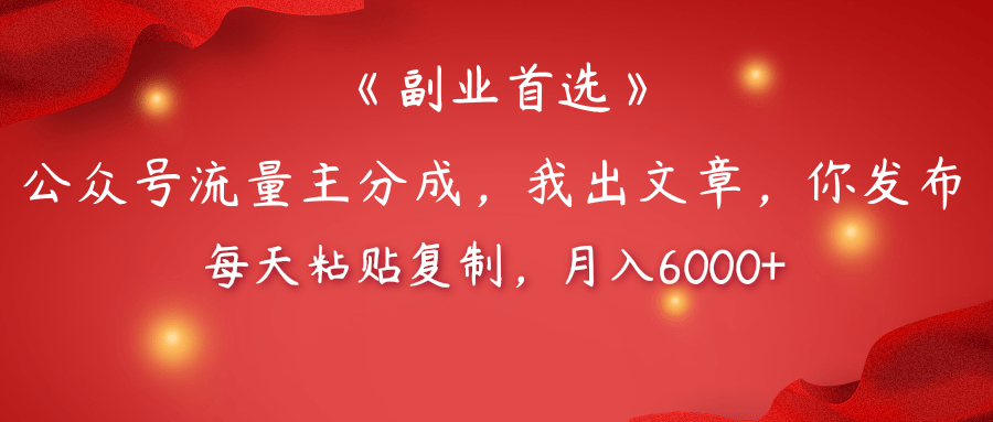 【副业首选】公众号流量主分成，我出文章，你发布，每天粘贴复制，月入6000+泓锦前程-网创项目资源站-副业项目-创业项目-搞钱项目泓锦前程