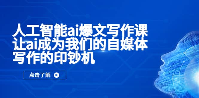 人工智能ai爆文写作课，让ai成为我们的自媒体写作的印钞机泓锦前程-网创项目资源站-副业项目-创业项目-搞钱项目泓锦前程