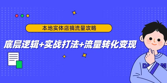 本地实体店搞流量攻略：底层逻辑+实战打法+流量转化变现泓锦前程-网创项目资源站-副业项目-创业项目-搞钱项目泓锦前程