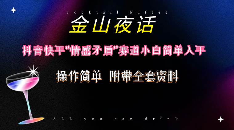 抖音快手“情感矛盾”赛道-金山夜话，话题自带流量虚拟变现-附200G资料泓锦前程-网创项目资源站-副业项目-创业项目-搞钱项目泓锦前程