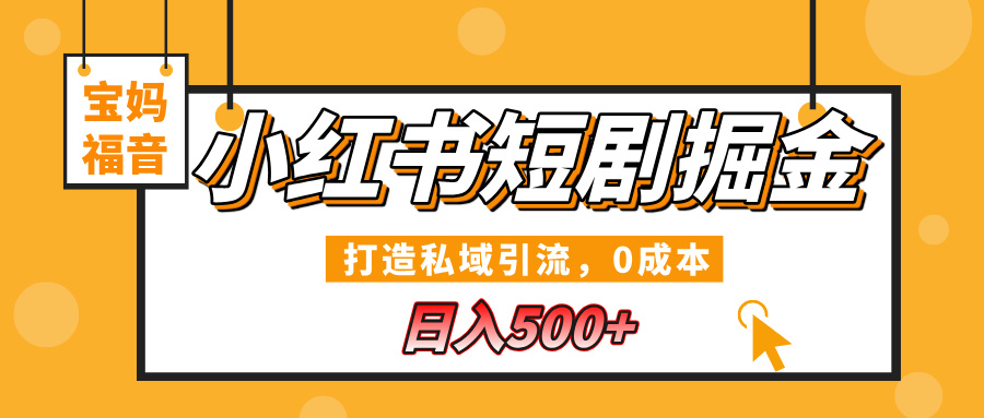 小红书短剧掘金，打造私域引流，0成本，宝妈福音日入500+泓锦前程-网创项目资源站-副业项目-创业项目-搞钱项目泓锦前程