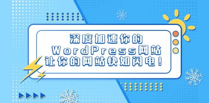 深度加速你的WordPress网站，让你的网站快如闪电！泓锦前程-网创项目资源站-副业项目-创业项目-搞钱项目泓锦前程