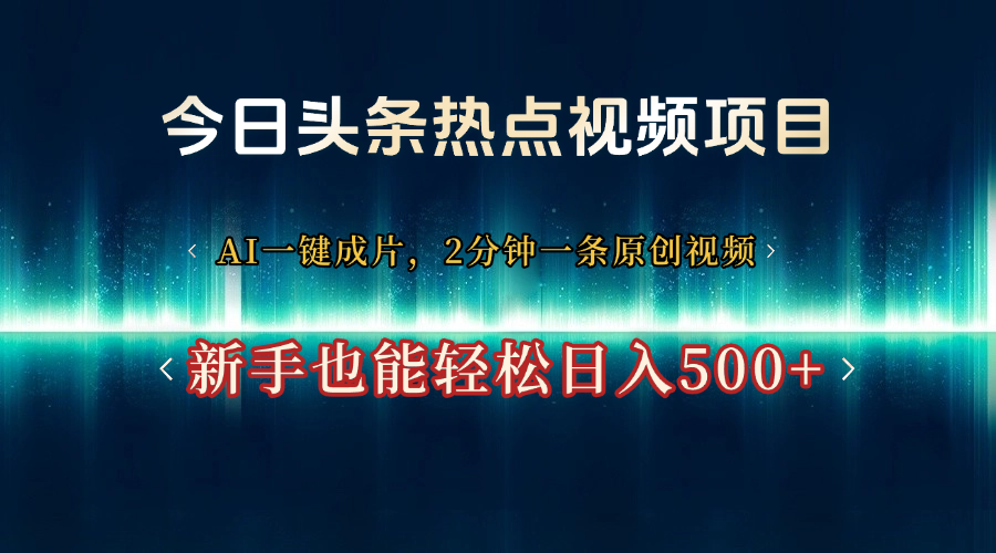 今日头条热点视频项目， AI一键成片，2分钟一条原创视频，新手也能轻松日入500+泓锦前程-网创项目资源站-副业项目-创业项目-搞钱项目泓锦前程