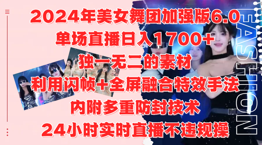 2024年美女舞团加强版6.0，单场直播日入1700+，独一无二的素材，利用闪帧+全屏融合特效手法，内附多重防封技术泓锦前程-网创项目资源站-副业项目-创业项目-搞钱项目泓锦前程