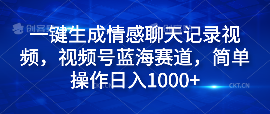 一键生成情感聊天记录视频，视频号蓝海赛道，简单操作日入1000+泓锦前程-网创项目资源站-副业项目-创业项目-搞钱项目泓锦前程