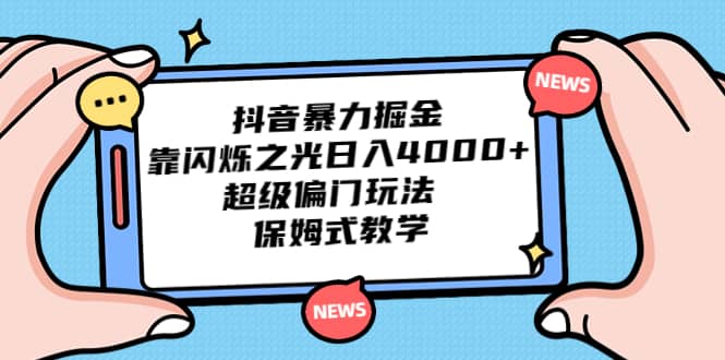 抖音暴力掘金，靠闪烁之光日入4000+，超级偏门玩法 保姆式教学泓锦前程-网创项目资源站-副业项目-创业项目-搞钱项目泓锦前程