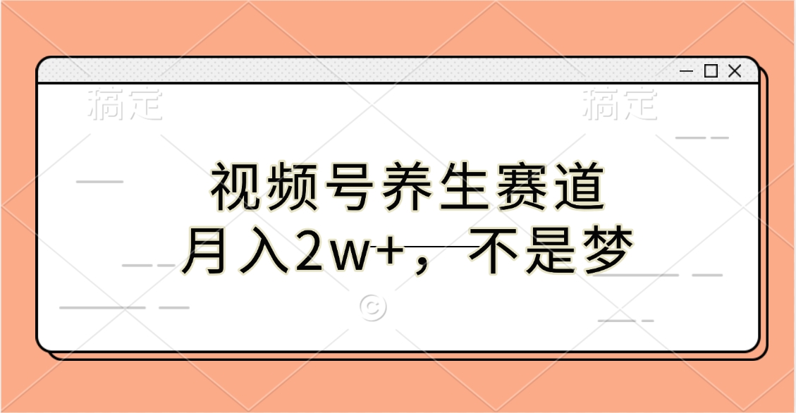 视频号养生赛道，月入2w+，不是梦泓锦前程-网创项目资源站-副业项目-创业项目-搞钱项目泓锦前程