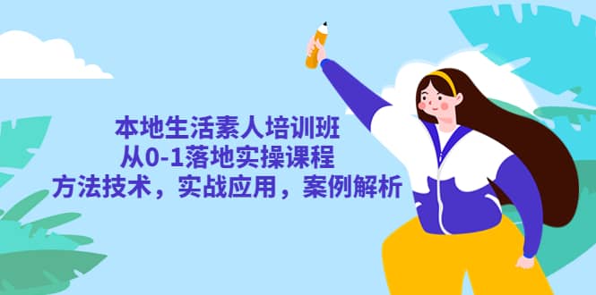 本地生活素人培训班：从0-1落地实操课程，方法技术，实战应用，案例解析泓锦前程-网创项目资源站-副业项目-创业项目-搞钱项目泓锦前程