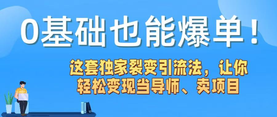 0基础也能爆单！这套独家裂变引流法，让你轻松变现当导师、卖项目泓锦前程-网创项目资源站-副业项目-创业项目-搞钱项目泓锦前程