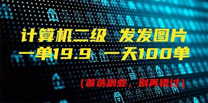 计算机二级，一单19.9 一天能出100单，每天只需发发图片（附518G资料）泓锦前程-网创项目资源站-副业项目-创业项目-搞钱项目泓锦前程