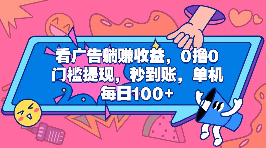 看广告躺赚收益，0撸0门槛提现，秒到账，单机每日100+泓锦前程-网创项目资源站-副业项目-创业项目-搞钱项目泓锦前程