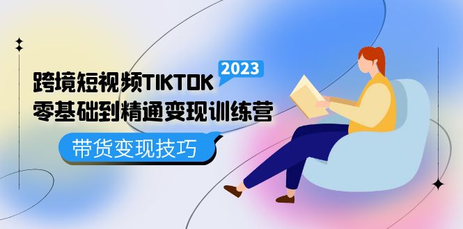 跨境·短视频TIKTOK零基础到精通变现训练营 短视频·独立站·带货变现技巧泓锦前程-网创项目资源站-副业项目-创业项目-搞钱项目泓锦前程