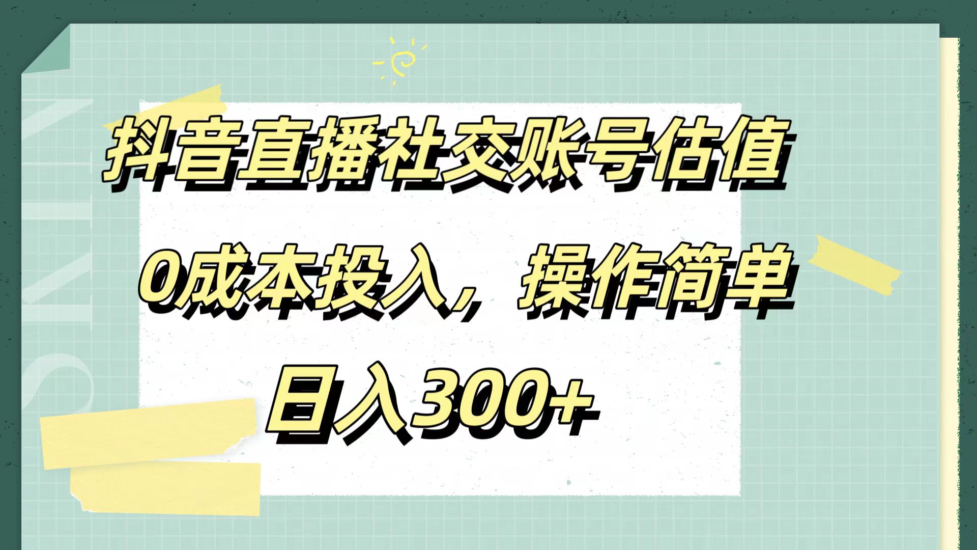 抖音直播社交账号估值，0成本投入，操作简单，日入300+泓锦前程-网创项目资源站-副业项目-创业项目-搞钱项目泓锦前程