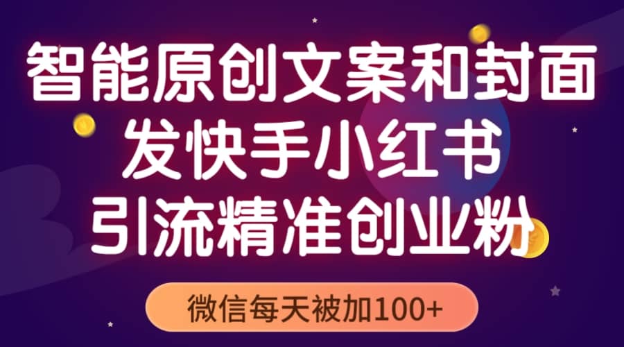 智能原创封面和创业文案，快手小红书引流精准创业粉，微信每天被加100+泓锦前程-网创项目资源站-副业项目-创业项目-搞钱项目泓锦前程