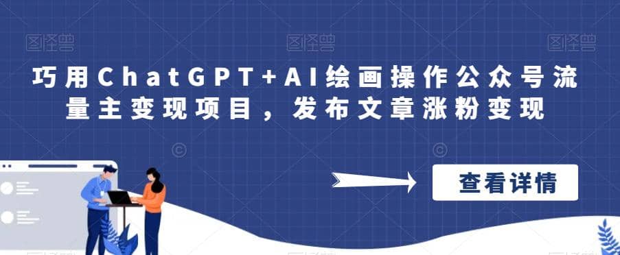 巧用ChatGPT+AI绘画操作公众号流量主变现项目，发布文章涨粉变现泓锦前程-网创项目资源站-副业项目-创业项目-搞钱项目泓锦前程