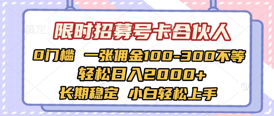 限时招募号卡合伙人 0门槛 一张佣金100-300不等 轻松日入2000+ 长期稳定 小白轻松上手泓锦前程-网创项目资源站-副业项目-创业项目-搞钱项目泓锦前程