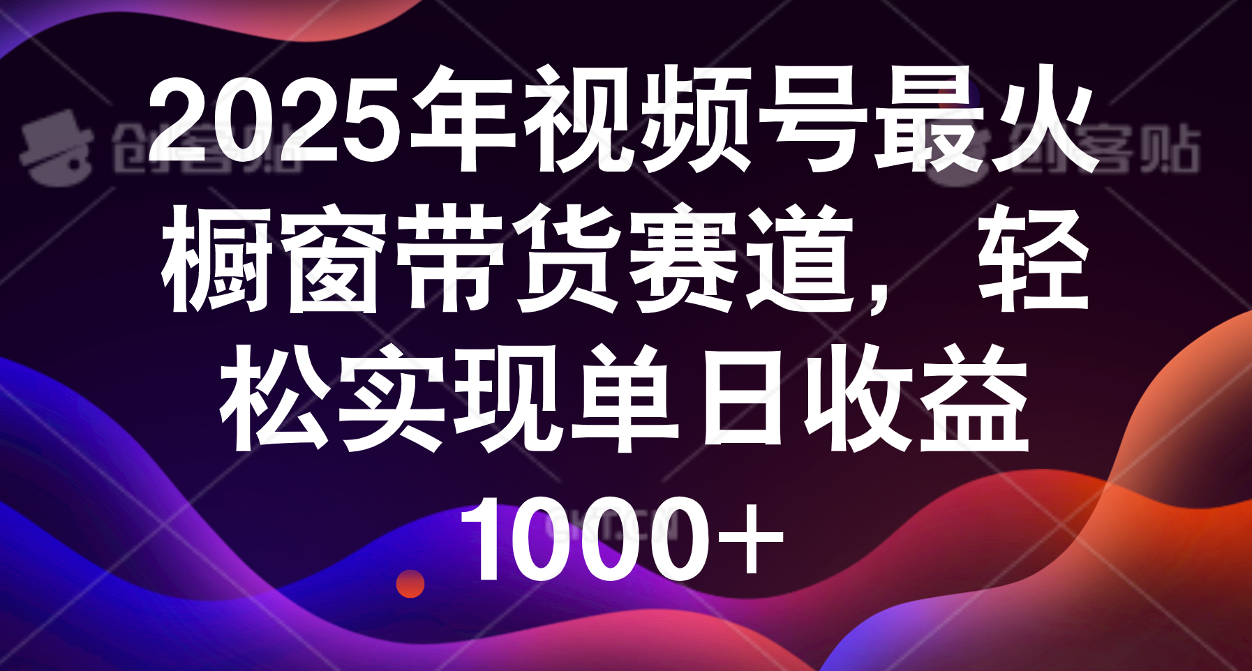 2025年视频号最火橱窗带货赛道，轻松实现单日收益1000+泓锦前程-网创项目资源站-副业项目-创业项目-搞钱项目泓锦前程
