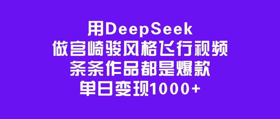 用DeepSeek做宫崎骏风格飞行视频，条条作品都是爆款，单日变现1000+泓锦前程-网创项目资源站-副业项目-创业项目-搞钱项目泓锦前程