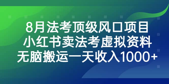 8月法考顶级风口项目，小红书卖法考虚拟资料，无脑搬运一天收入1000+泓锦前程-网创项目资源站-副业项目-创业项目-搞钱项目泓锦前程