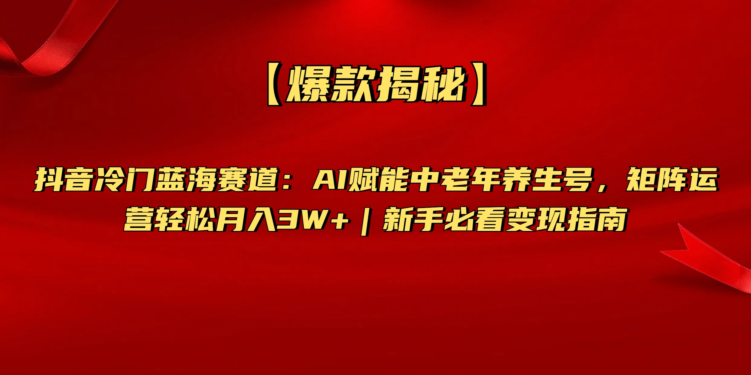 【爆款揭秘】抖音冷门蓝海赛道：AI赋能中老年养生号，矩阵运营轻松月入3W+新手必看变现指南泓锦前程-网创项目资源站-副业项目-创业项目-搞钱项目泓锦前程