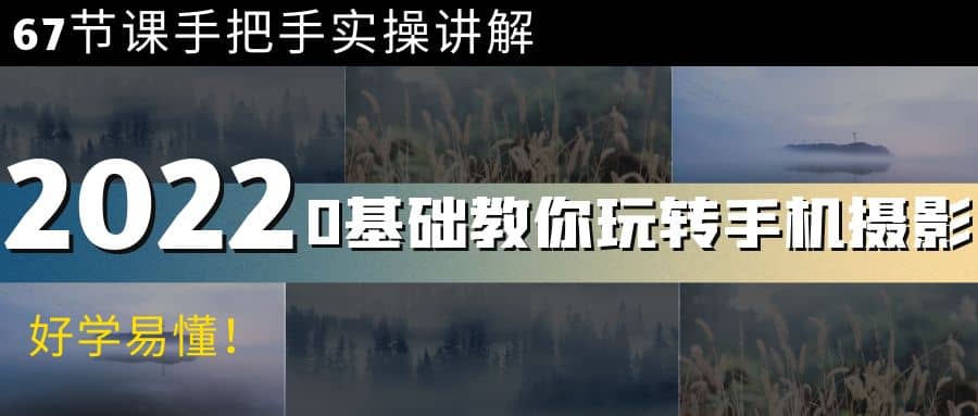 0基础教你玩转手机摄影：67节课手把手实操讲解，好学易懂泓锦前程-网创项目资源站-副业项目-创业项目-搞钱项目泓锦前程