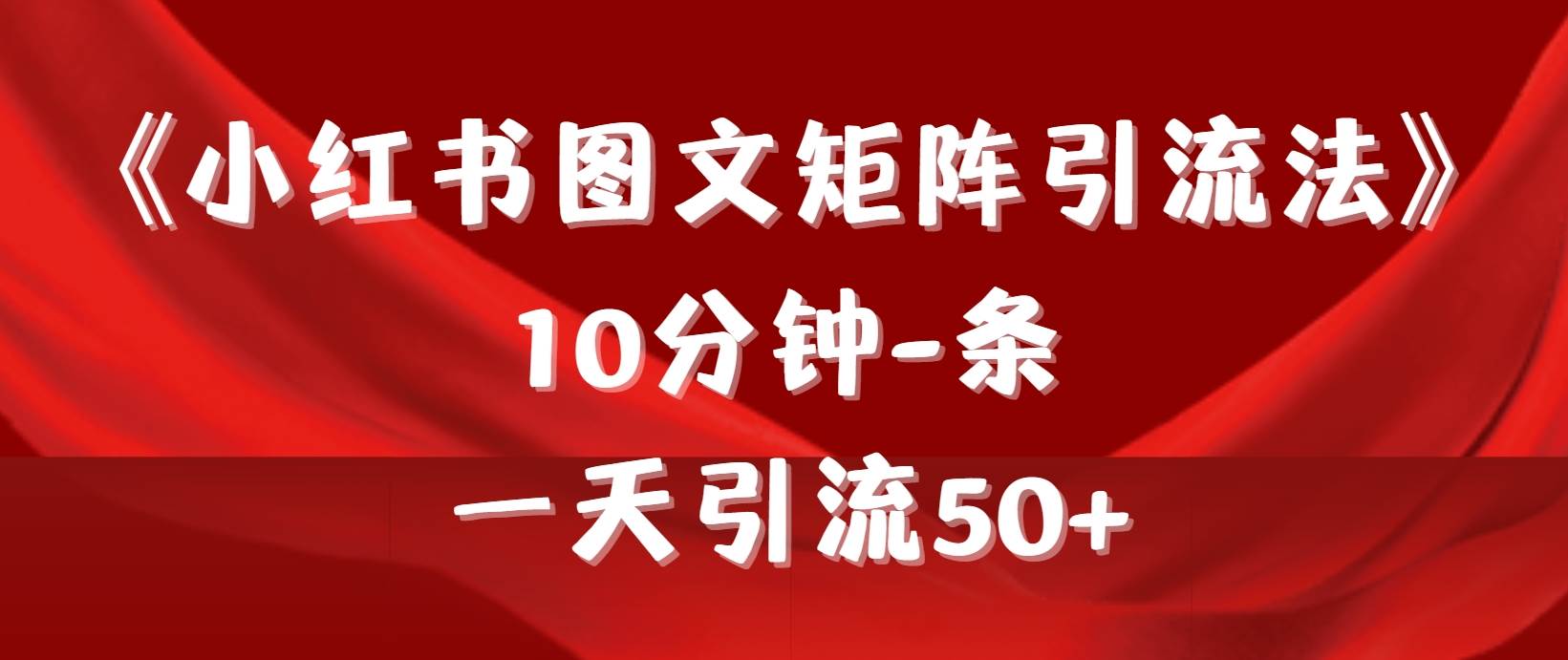 《小红书图文矩阵引流法》 10分钟-条 ，一天引流50+泓锦前程-网创项目资源站-副业项目-创业项目-搞钱项目泓锦前程