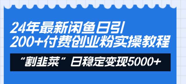 24年最新闲鱼日引200+付费创业粉，割韭菜每天5000+收益实操教程！泓锦前程-网创项目资源站-副业项目-创业项目-搞钱项目泓锦前程