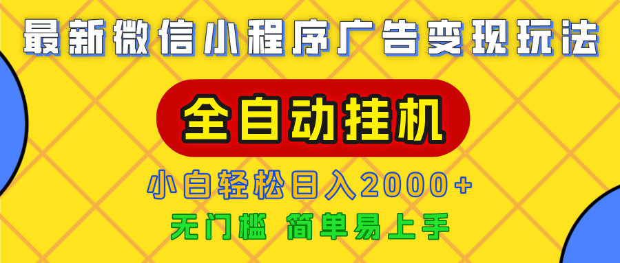 广告变现最新玩法，微信小程序，全自动挂机，小白也能轻松日入2000+泓锦前程-网创项目资源站-副业项目-创业项目-搞钱项目泓锦前程