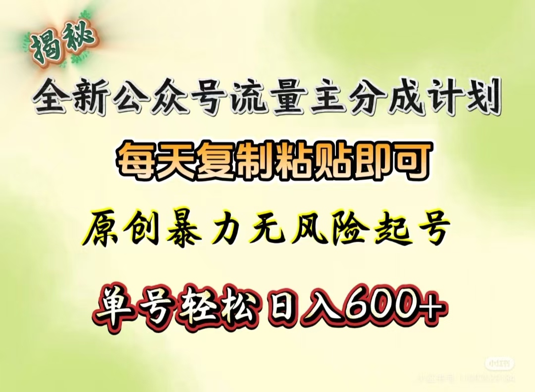 全新公众号流量主分成计划，每天复制粘贴即可，原创暴力起号无风险，单号轻松日入600+（揭秘）泓锦前程-网创项目资源站-副业项目-创业项目-搞钱项目泓锦前程