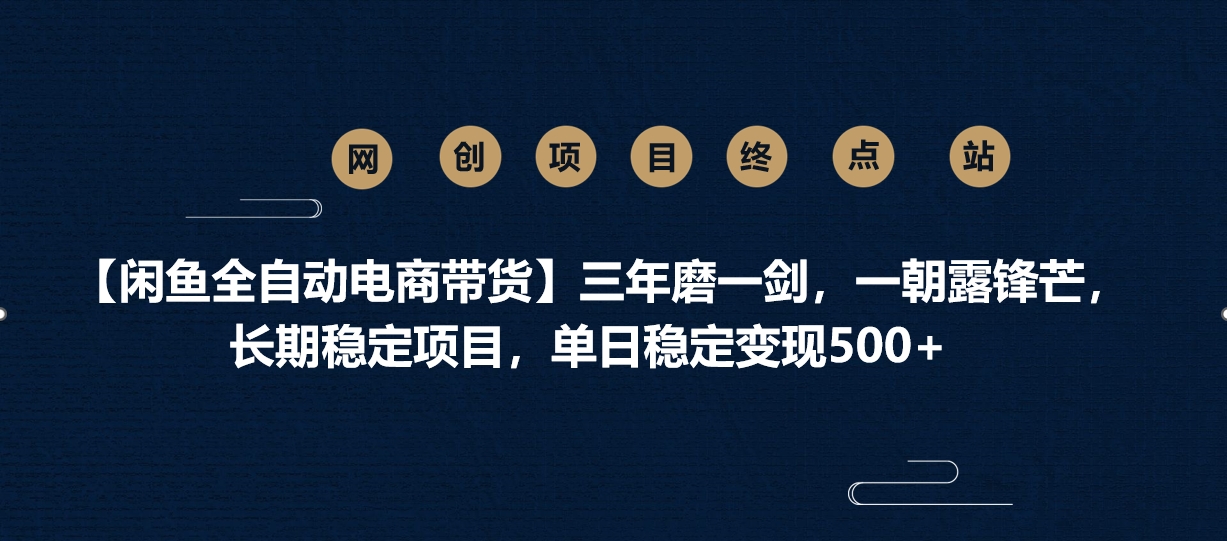 【闲鱼全自动电商带货】三年磨一剑，一朝露锋芒，长期稳定项目，单日稳定变现500+泓锦前程-网创项目资源站-副业项目-创业项目-搞钱项目泓锦前程