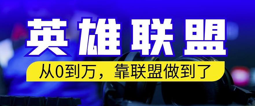 从零到月入万，靠英雄联盟账号我做到了，你来直接抄就行了，保姆式教学【揭秘】泓锦前程-网创项目资源站-副业项目-创业项目-搞钱项目泓锦前程