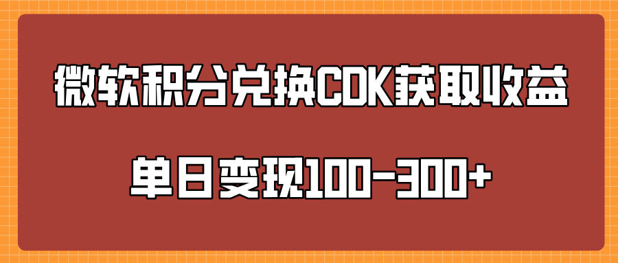 微软积分兑换CK获取收益单日变100-300+泓锦前程-网创项目资源站-副业项目-创业项目-搞钱项目泓锦前程