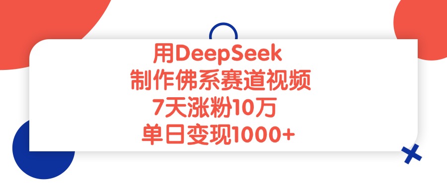 用DeepSeek制作佛系赛道视频，单日变现1000+，7天涨粉10万泓锦前程-网创项目资源站-副业项目-创业项目-搞钱项目泓锦前程