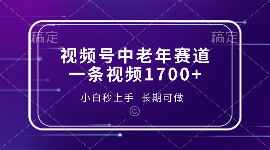 视频号中老年赛道，一条视频1700+，小白秒上手，长期可做泓锦前程-网创项目资源站-副业项目-创业项目-搞钱项目泓锦前程